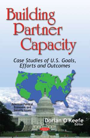 Building Partner Capacity: Case Studies of U.S. Goals, Efforts & Outcomes de Dorian O'Keefe