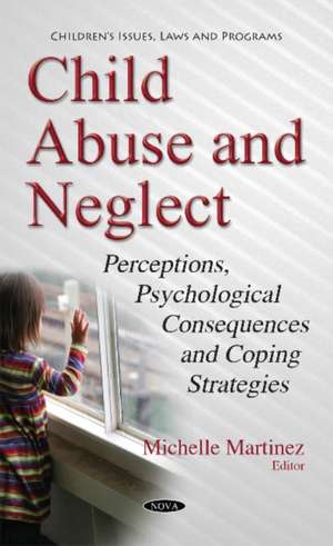 Child Abuse & Neglect: Perceptions, Psychological Consequences & Coping Strategies de Michelle Martinez