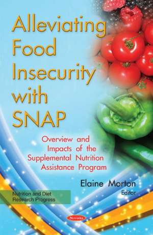 Alleviating Food Insecurity with SNAP: Overview & Impacts of the Supplemental Nutrition Assistance Program de Elaine Morton