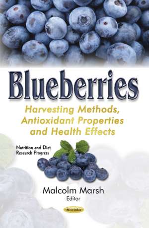 Blueberries: Harvesting Methods, Antioxidant Properties & Health Effects de Malcolm Marsh