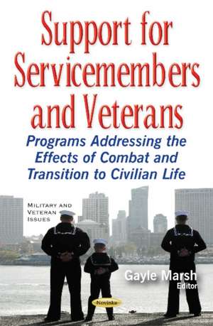 Support for Servicemembers & Veterans: Programs Addressing the Effects of Combat & Transition to Civilian Life de Gayle Marsh