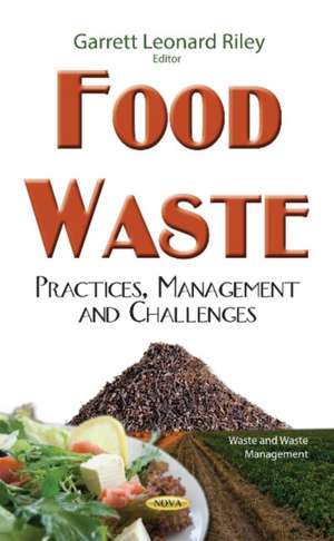 Food Waste: Practices, Management & Challenges de Garrett Leonard Riley