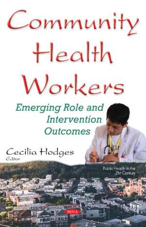 Community Health Workers: Emerging Role & Intervention Outcomes de Cecilia Hodges