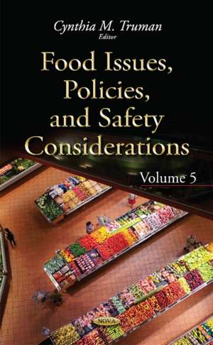 Food Issues, Policies, & Safety Considerations: Volume 5 de Cynthia M Truman