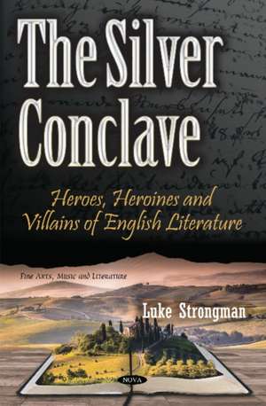 Silver Conclave: Heroes, Heroines & Villains of English Literature de Luke Strongman