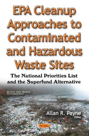 EPA Cleanup Approaches to Contaminated & Hazardous Waste Sites: The National Priorities List & the Superfund Alternative de Allan R Payne