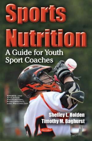 Sports Nutrition: A Guide for Youth Sport Coaches de Shelley L Holden