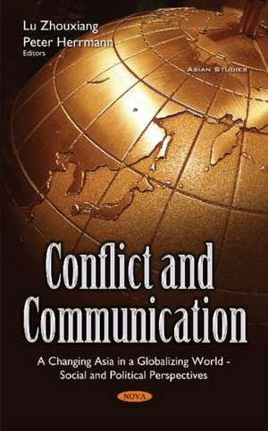 Conflict & Communication: A Changing Asia in a Globalizing World -- Social & Political Perspectives de Lu Zhouxiang