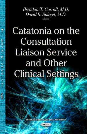 Catatonia on the Consultation Liaison Service & Other Clinical Settings de Brendan T Carroll MD