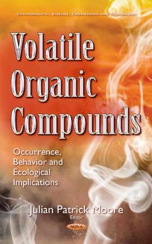 Volatile Organic Compounds: Occurrence, Behavior & Ecological Implications de Julian Patrick Moore