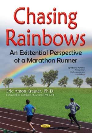 Chasing Rainbows: An Existential Perspective of a Marathon Runner de Eric Anton Kreuter Ph.D.