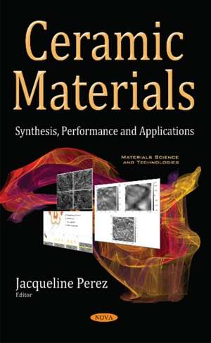 Ceramic Materials: Synthesis, Performance & Applications de Jacqueline Perez