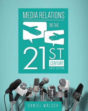 Media Relations in the 21st Century de Daniel Walsch