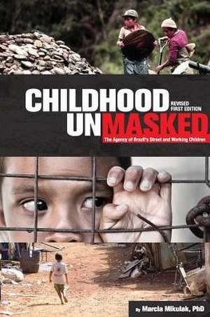 Childhood Unmasked: The Agency of Brazil's Street and Working Children de Marcia Mikulak