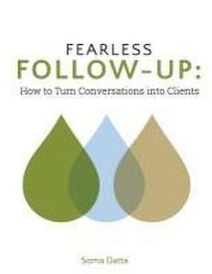 Fearless Follow-Up: How to Turn Conversations Into Clients de Soma Datta