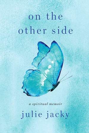 On the Other Side: A Spiritual Memoir de Julie Jacky