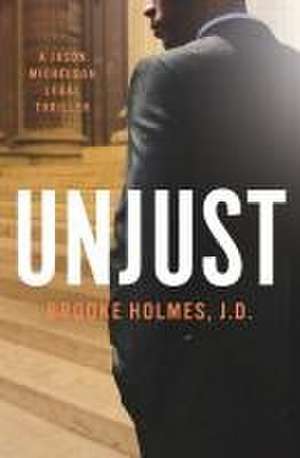 Unjust: A Jason Michelson Legal Thriller de Brooke Holmes J. D.