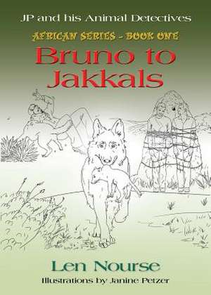 Jp and His Animal Detectives - African Series - Book One - Bruno to Jakkals de Len Nourse