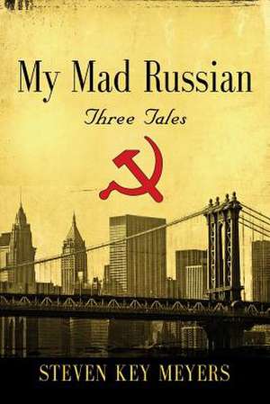 My Mad Russian: Three Tales de Steven Key Meyers