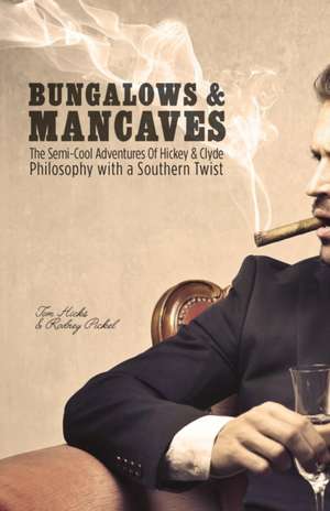 Bungalows & Mancaves: The Semi-Cool Adventures of Hickey and Clyde Philosophy with a Southern Twist de Tom Hicks