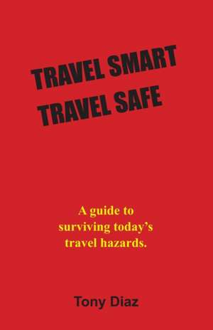 Travel Smart Travel Safe de Tony Diaz