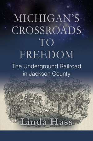 Michigan's Crossroads to Freedom de Linda Hass