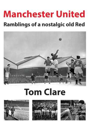 Manchester United - Ramblings of a Nostalgic Old Red de Thomas Clare