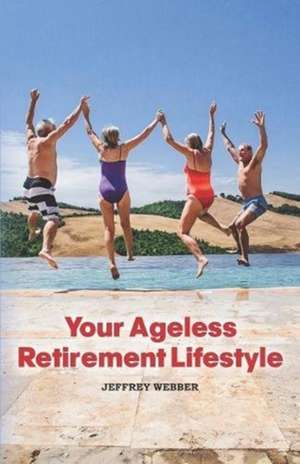 Your Ageless Retirement Lifestyle de Jeffrey Webber