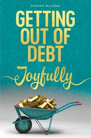 Getting Out of Debt Joyfully de Simone Milasas