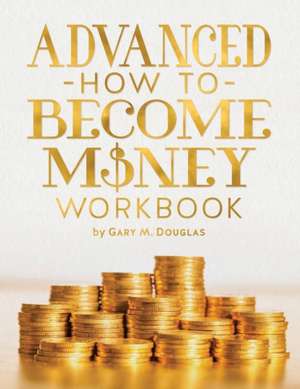 Advanced How To Become Money Workbook de Gary M. Douglas