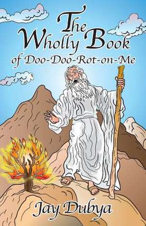 The Wholly Book of Doo-Doo-Rot-On-Me de Jay Dubya