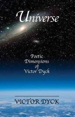 Universe: Poetic Dimensions of Victor Dyck de Victor Dyck