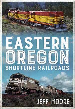 Eastern Oregon Shortline Railroads de Jeff Moore