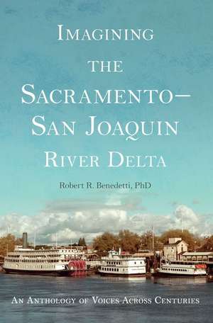 Imagining the Sacramento-San Joaquin Delta: An Anthology of Voices Across the Centuries de Robert Benedetti