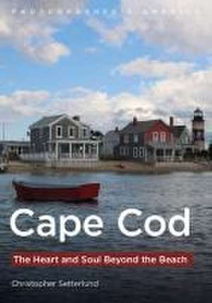 Cape Cod: The Heart and Soul Beyond the Beach de Christopher Setterlund