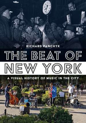 The Beat of New York: A Visual History of Music in the City de Richard Panchyk