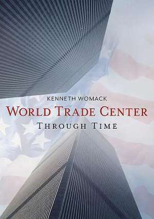 The World Trade Center Through Time de Kenneth Womack