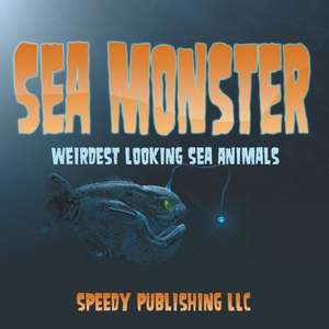 Sea Monsters (Weirdest Looking Sea Animals) de Speedy Publishing LLC