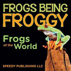 Frogs Being Froggy (Frogs of the World) de Speedy Publishing LLC