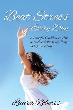 Beat Stress Every Day de Laura Roberts