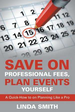 Save on Professional Fees, Plan Events Yourself de Linda Smith