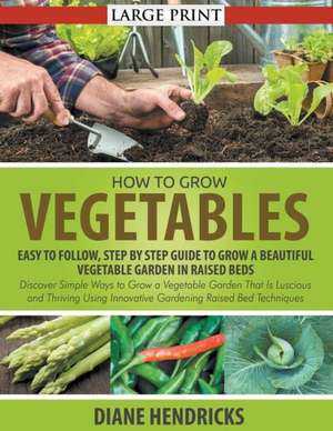 How to Grow Vegetables de Diane Hendricks