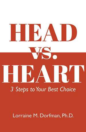 Head vs. Heart: 3 Steps to Your Best Choice de Lorraine Dorfman