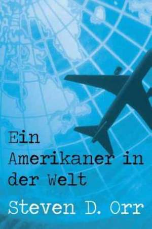 Ein Amerikaner in Der Welt (German) de Steven D. Orr