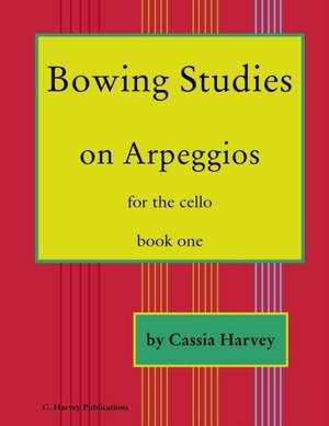 Bowing Studies on Arpeggios for the Cello, Book One de Cassia Harvey