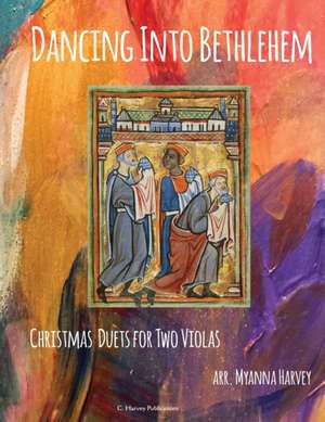 Dancing Into Bethlehem, Christmas Duets for Two Violas de Myanna Harvey