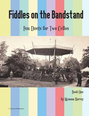 Fiddles on the Bandstand, Fun Duets for Two Cellos, Book One de Myanna Harvey