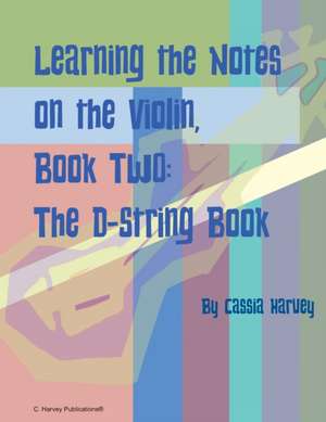 Learning the Notes on the Violin, Book Two, The D-String Book de Cassia Harvey