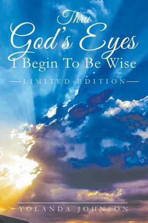 Thru God's Eyes I Begin To Be Wise de Yolanda Johnson