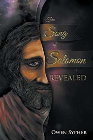 The Song of Solomon Revealed de Owen Sypher